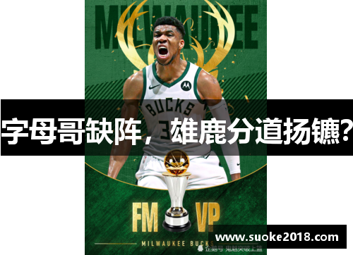 字母哥缺阵，雄鹿分道扬镳？